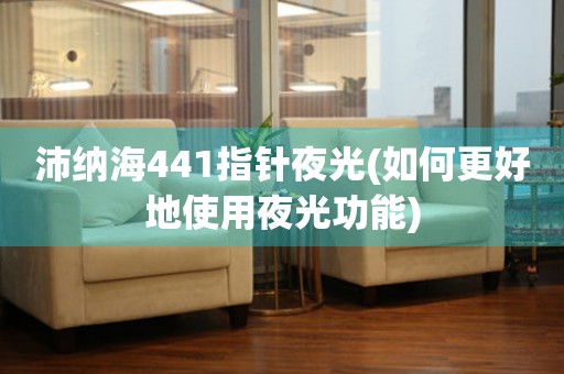 沛納海441指針夜光(如何更好地使用夜光功能)