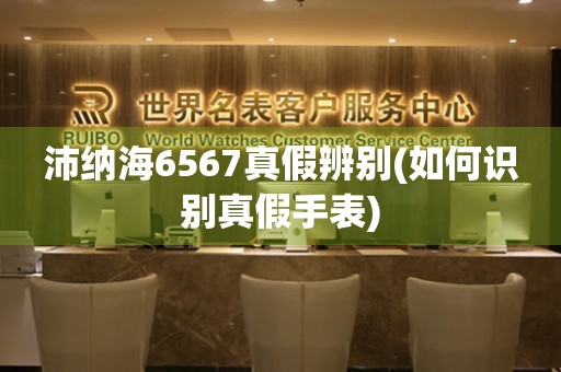沛納海6567真假辨別(如何識別真假手表)
