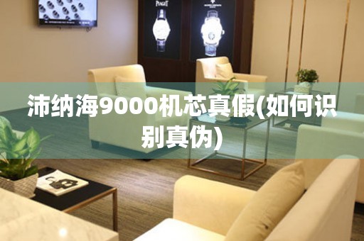 沛納海9000機芯真假(如何識別真?zhèn)?