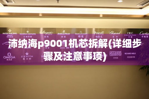 沛納海p9001機芯拆解(詳細步驟及注意事項)