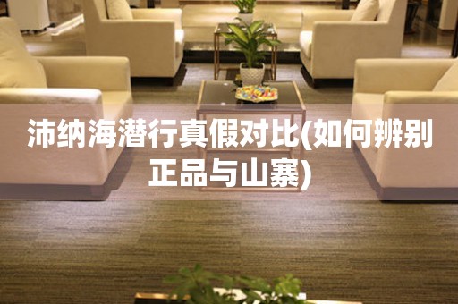 沛納海潛行真假對比(如何辨別正品與山寨)
