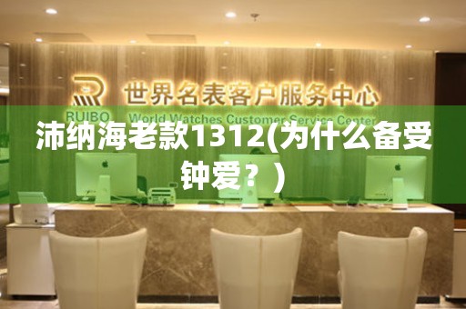 沛納海老款1312(為什么備受鐘愛？)