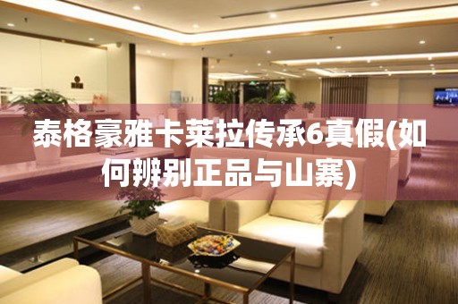 泰格豪雅卡萊拉傳承6真假(如何辨別正品與山寨)