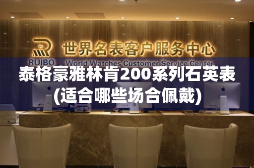 泰格豪雅林肯200系列石英表(適合哪些場合佩戴)