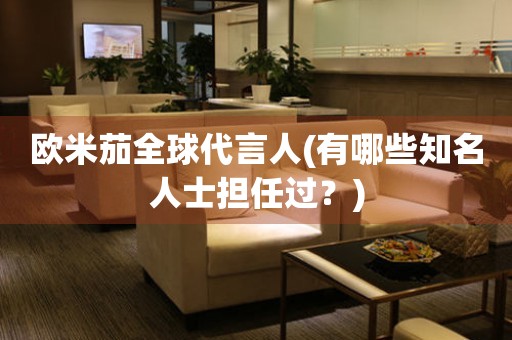 歐米茄全球代言人(有哪些知名人士擔任過？)