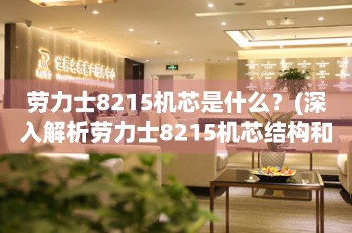 勞力士8215機芯是什么？(深入解析勞力士8215機芯結(jié)構(gòu)和特點)