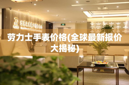 勞力士手表價格(全球最新報價大揭秘)