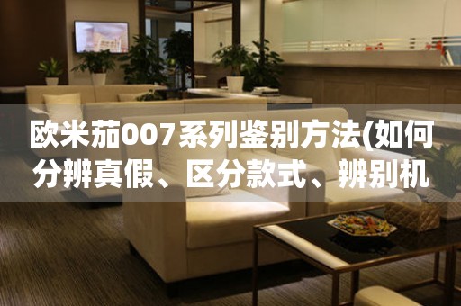 歐米茄007系列鑒別方法(如何分辨真假、區(qū)分款式、辨別機芯)