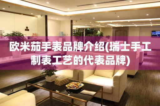 歐米茄手表品牌介紹(瑞士手工制表工藝的代表品牌)