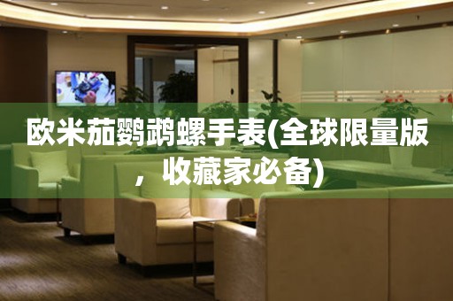 歐米茄鸚鵡螺手表(全球限量版，收藏家必備)