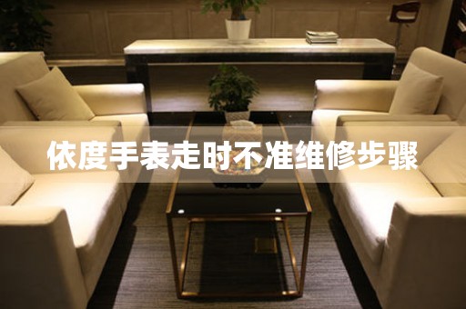 依度手表走時(shí)不準(zhǔn)維修步驟