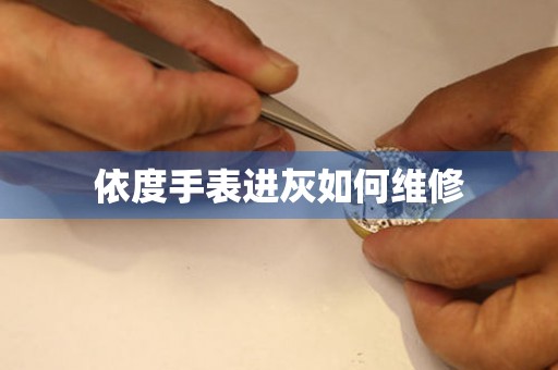 依度手表進(jìn)灰如何維修