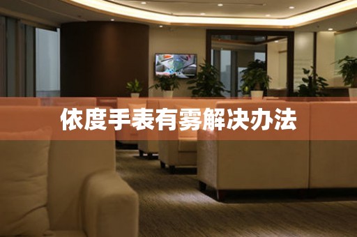 依度手表有霧解決辦法
