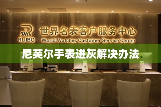 尼芙爾手表進灰解決辦法
