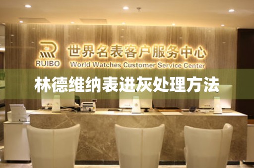 林德維納表進(jìn)灰處理方法