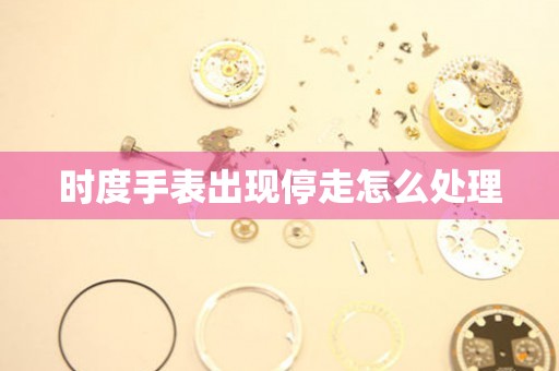 時度手表出現(xiàn)停走怎么處理