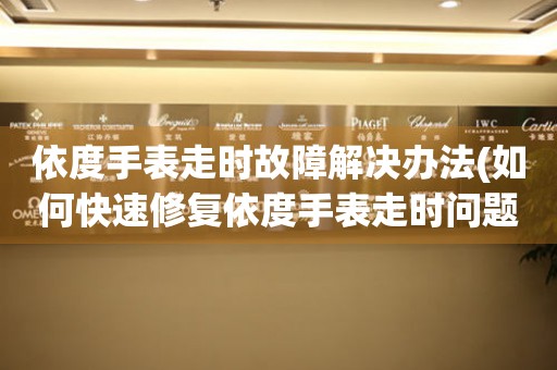 依度手表走時(shí)故障解決辦法(如何快速修復(fù)依度手表走時(shí)問(wèn)題)