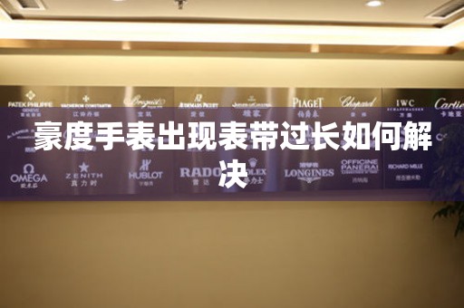 豪度手表出現(xiàn)表帶過長如何解決