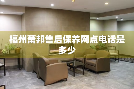 福州蕭邦售后保養(yǎng)網(wǎng)點(diǎn)電話是多少