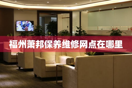 福州蕭邦保養(yǎng)維修網(wǎng)點在哪里