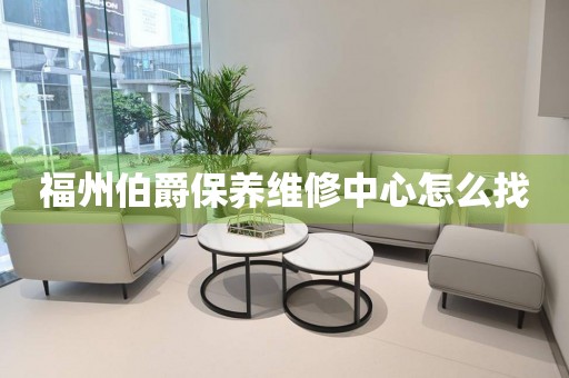 福州伯爵保養(yǎng)維修中心怎么找
