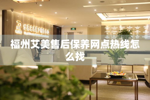 福州艾美售后保養(yǎng)網(wǎng)點(diǎn)熱線怎么找