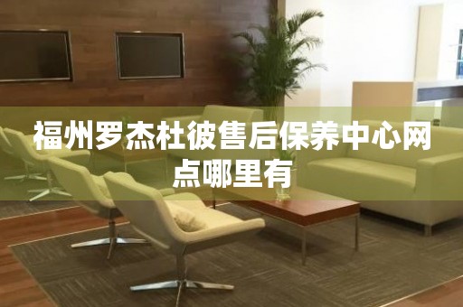 福州羅杰杜彼售后保養(yǎng)中心網(wǎng)點(diǎn)哪里有