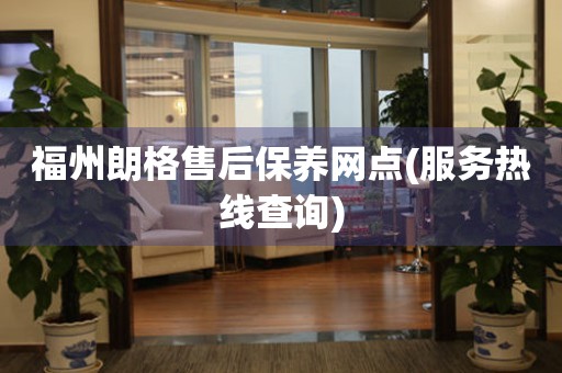 福州朗格售后保養(yǎng)網(wǎng)點(diǎn)(服務(wù)熱線查詢)