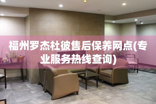 福州羅杰杜彼售后保養(yǎng)網(wǎng)點(diǎn)(專業(yè)服務(wù)熱線查詢)