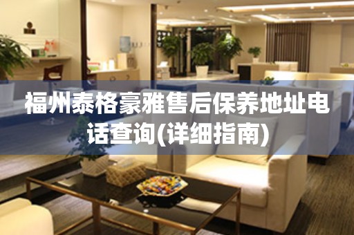 福州泰格豪雅售后保養(yǎng)地址電話查詢(詳細(xì)指南)
