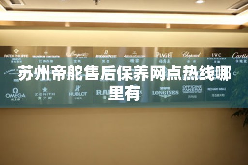 蘇州帝舵售后保養(yǎng)網(wǎng)點(diǎn)熱線哪里有