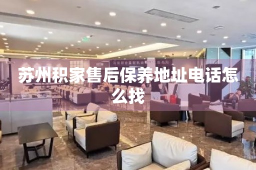 蘇州積家售后保養(yǎng)地址電話怎么找