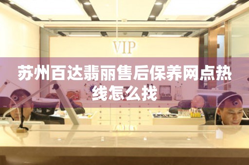 蘇州百達(dá)翡麗售后保養(yǎng)網(wǎng)點(diǎn)熱線怎么找