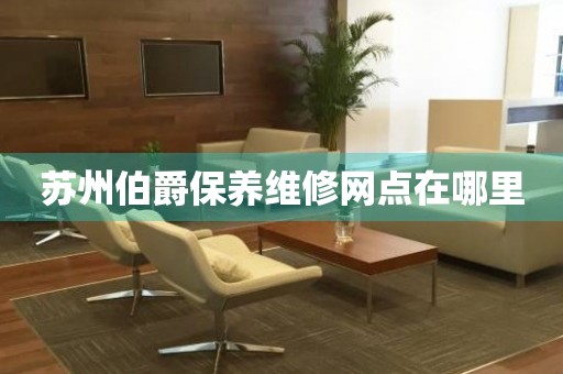 蘇州伯爵保養(yǎng)維修網(wǎng)點(diǎn)在哪里