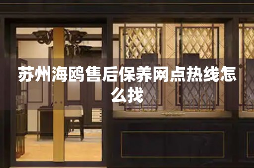 蘇州海鷗售后保養(yǎng)網(wǎng)點(diǎn)熱線怎么找