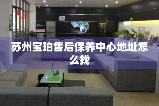 蘇州寶珀售后保養(yǎng)中心地址怎么找