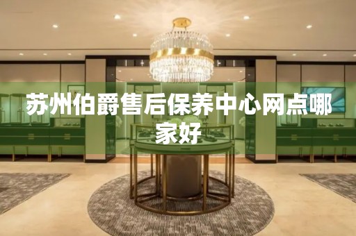 蘇州伯爵售后保養(yǎng)中心網(wǎng)點哪家好