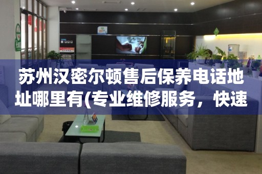 蘇州漢密爾頓售后保養(yǎng)電話地址哪里有(專業(yè)維修服務(wù)，快速解決您的手表問題)