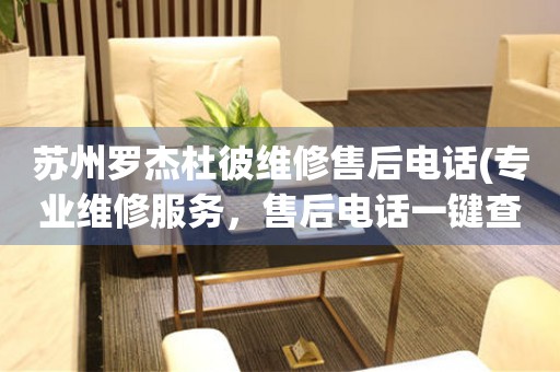 蘇州羅杰杜彼維修售后電話(專業(yè)維修服務(wù)，售后電話一鍵查詢)