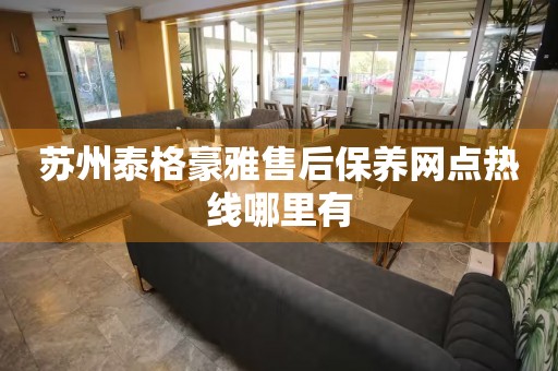 蘇州泰格豪雅售后保養(yǎng)網(wǎng)點熱線哪里有