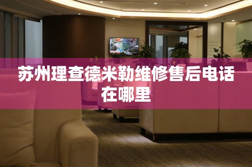蘇州理查德米勒維修售后電話在哪里