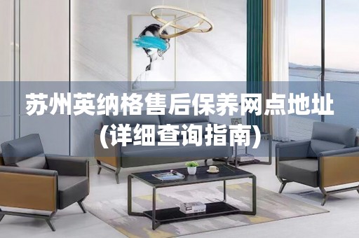 蘇州英納格售后保養(yǎng)網(wǎng)點(diǎn)地址(詳細(xì)查詢指南)
