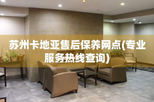 蘇州卡地亞售后保養(yǎng)網(wǎng)點(專業(yè)服務熱線查詢)