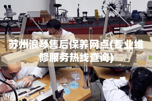 蘇州浪琴售后保養(yǎng)網(wǎng)點(diǎn)(專業(yè)維修服務(wù)熱線查詢)