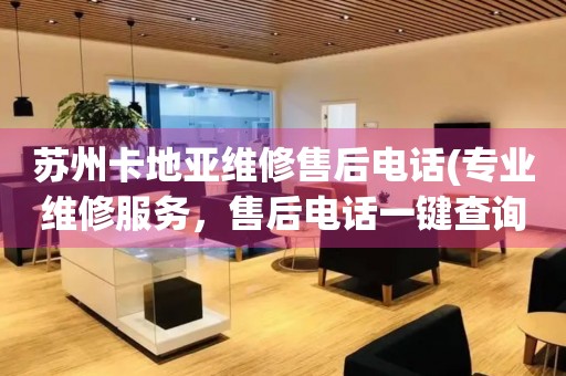 蘇州卡地亞維修售后電話(專業(yè)維修服務(wù)，售后電話一鍵查詢)
