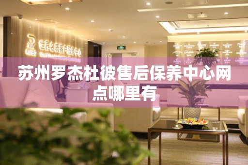 蘇州羅杰杜彼售后保養(yǎng)中心網(wǎng)點哪里有
