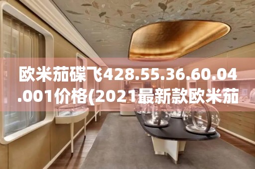 歐米茄碟飛428.55.36.60.04.001價(jià)格(2021最新款歐米茄碟飛手表價(jià)格大揭秘)