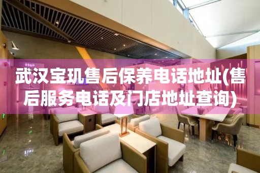 武漢寶璣售后保養(yǎng)電話地址(售后服務(wù)電話及門店地址查詢)