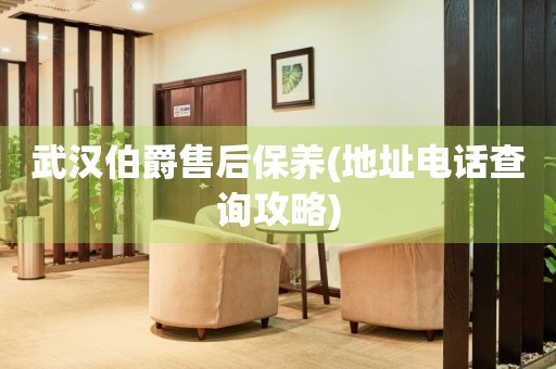 武漢伯爵售后保養(yǎng)(地址電話查詢攻略)