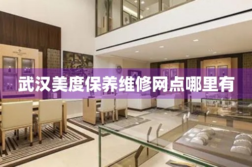 武漢美度保養(yǎng)維修網(wǎng)點(diǎn)哪里有